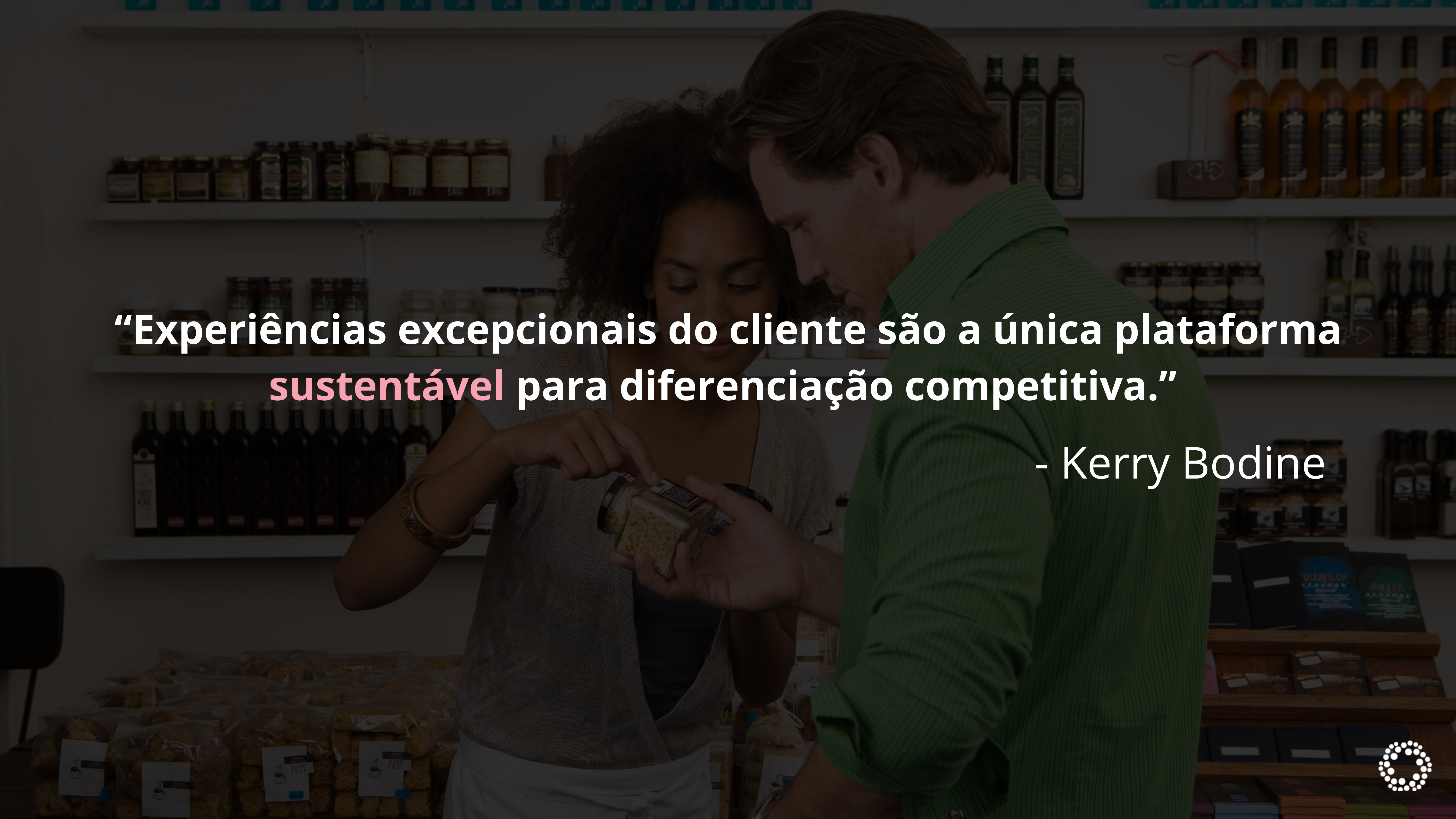 “Experiências excepcionais do cliente são a única plataforma sustentável para diferenciação competitiva.”